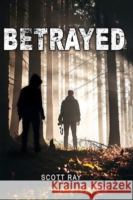 Betrayed Scott Ray   9781959173403 Stellar Literary Press and Media