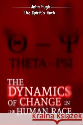 The Dynamics of Change in the Human Race: The Spirit's work Ph. D. John Pugh 9781959173755 Anthropoeneuma Publications