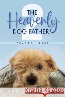 The Heavenly Dog Father Prayer Book 2 Lara Magallon 9781959182177 Lara Magallon