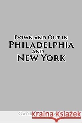 Down and Out in Philadelphia and New York Garret Godwin 9781959197409 Authors' Tranquility Press