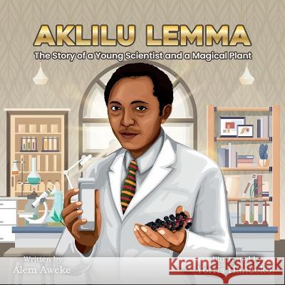 Aklilu Lemma: The Story of a Young Scientist and a Magical Plant Alem Aweke Embiale Yorris Handoko 9781959202042 Lella Menged, LLC