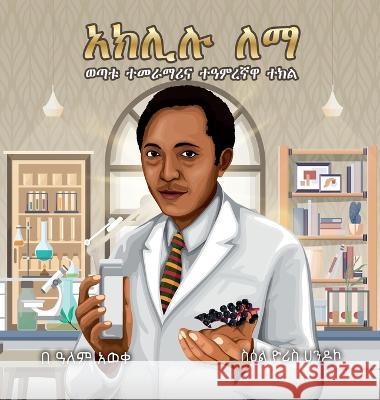 Aklilu Lemma: The Story of a Young Scientist and a Magical Plant Alem Aweke Embiale Yorris Handoko 9781959202073 Lella Menged, LLC