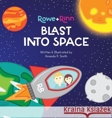 Rowe+Rinn Blast Into Space Amanda R. Smith Amanda R. Smith 9781959207108 Amanda R. Smith