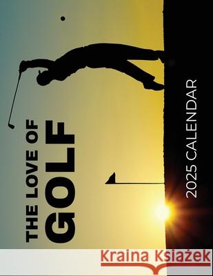 The Love of Golf 2025 Calendar: 2025 Calendar B. Patrick 9781959209294 Baldega Books