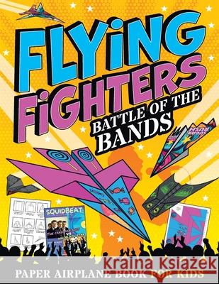 Flying Fighters Battle of the Bands: Paper Airplane Book For Kids Albert B. Squid 9781959209492