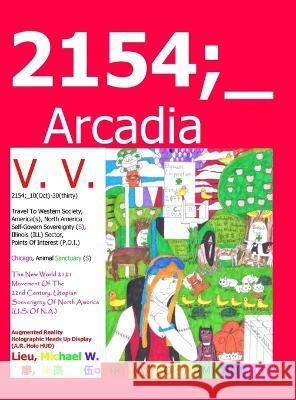 2154;_Arcadia: Science-Fiction Character Story Universe Michael W Lieu   9781959211044 In Lieu of Productions