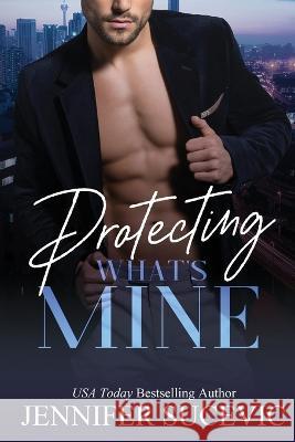 Protecting What\'s Mine: An Opposites Attract New Adult Romantic Suspense Novel Jennifer Sucevic 9781959231233 Jennifer Sucevic