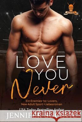 Love You Never: Ein Enemies-to-Lovers New Adult Sport-Liebesroman Jennifer Sucevic 9781959231615 Tangled Hearts LLC