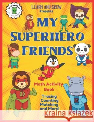 My Superhero Friends Math Activity Book: Early Math Workbook Ages 4+ From Learn and Grow. Kait Arciuolo Tktcollection Publishing  9781959247197