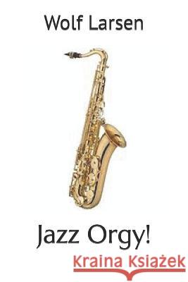 Jazz Orgy! Wolf Larsen   9781959256076 Wolf Larsen Books