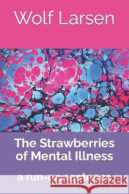 The Strawberries of Mental Illness: a run-on sentence Wolf Larsen   9781959256113 Wolf Larsen Books