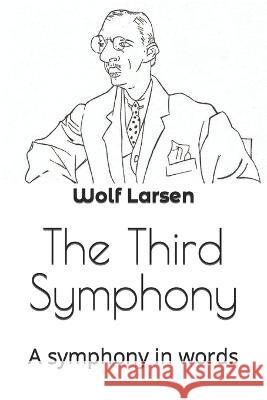 The Third Symphony: A symphony in words Wolf Larsen   9781959256137 Wolf Larsen Books