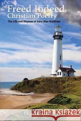 Freed Indeed: Christian Poetry Gary Alan Rothhaar   9781959261117 Smart Ribbon Press LLC