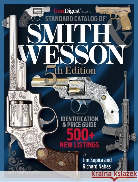 Standard Catalog of Smith & Wesson, 5th Edition Jim Supica Richard Nahas 9781959265221 Gun Digest Books