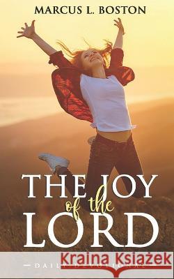 The Joy Of The Lord: Daily Devotional Marcus L Boston   9781959275251 Unfazed Publishing