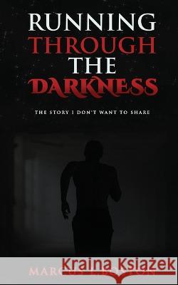 Running Through the Darkness: The Story I Don't Want To Share Marcus L Boston   9781959275268 Unfazed Publishing LLC