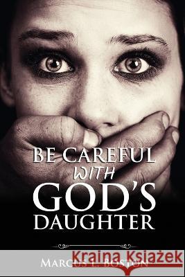 Be Careful with God's Daughter Marcus L Boston   9781959275282 Unfazed Publishing