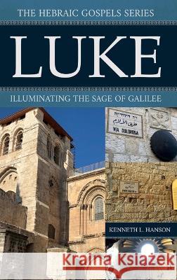 Luke: Illuminating the Sage of Galilee Kenneth L Hanson 9781959281009 Gcrr Press