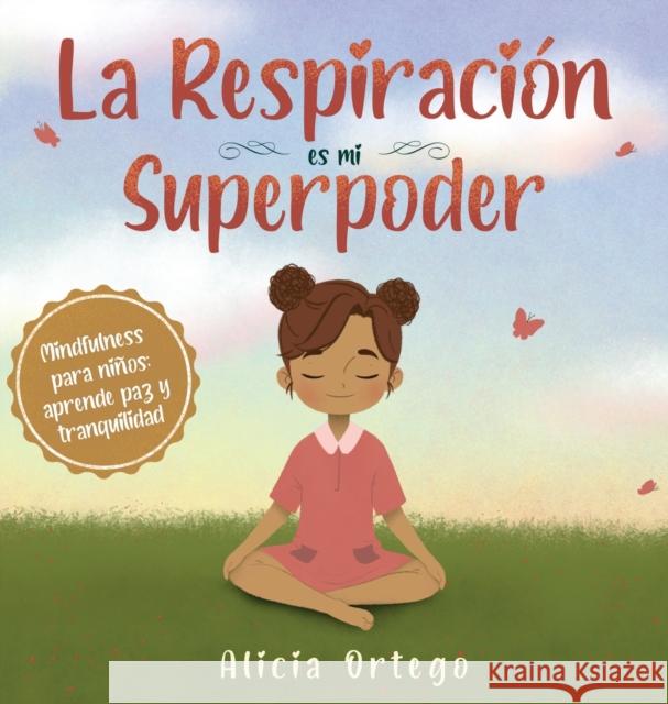 La Respiración es mi Superpoder: Mindfulness para niños, aprende paz y tranquilidad Alicia Ortego 9781959284024
