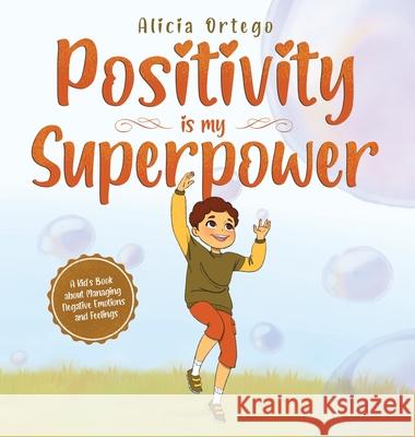 Positivity is my Superpower: A Kid's Book about Managing Negative Emotions and Feelings Alicia Ortego 9781959284239 Slickcolors Inc.