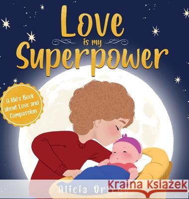 Love is My Superpower: A Kid's Book About Love and Compassion Alicia Ortego 9781959284406 Slickcolors Inc.