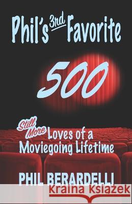 Phil's 3rd Favorite 500: Still More Loves of a Moviegoing Lifetime Phil Berardelli   9781959307181 Mountain Lake Press