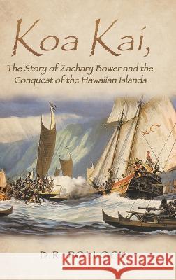Koa Kai, The Story of Zachary Bower and the Conquest of the Hawaiian Islands D R Pollock   9781959314004 Quantum Discovery