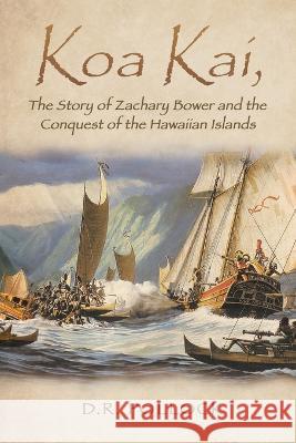Koa Kai, The Story of Zachary Bower and the Conquest of the Hawaiian Islands D R Pollock   9781959314011 Quantum Discovery