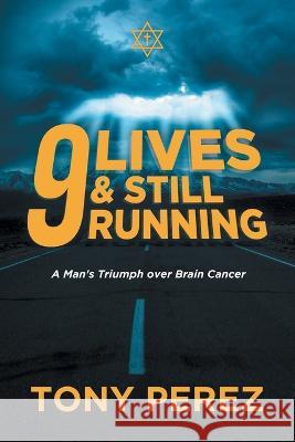 9 lives & Still Running: A Man's Triumph over Brain Cancer Tony Perez   9781959314974