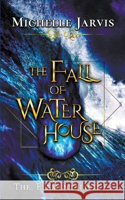 The Fall of Water House Michelle Jarvis 9781959331001 Michelle Jarvis