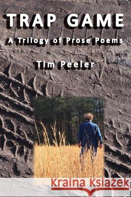 Trap Game: A Trilogy of Prose Poems Tim Peeler 9781959346654 Redhawk Publications