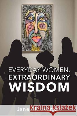 Everyday Women, Extraordinary Wisdom Jane M. Everson 9781959346982