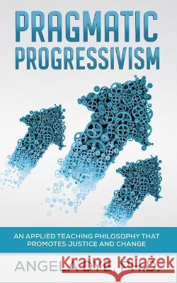 Pragmatic Progressivism Angela Dye   9781959347187 Edumatch