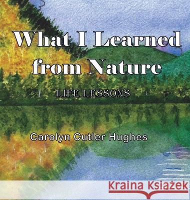 What I Learned From Nature Carolyn Cutler Hughes   9781959363040