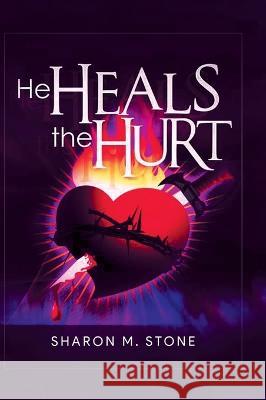 He Heals the Hurt Sharon M Stone 9781959365334