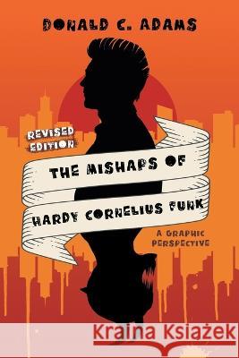 The Mishaps of Hardy Cornelius Funk: A Graphic Perspective Donald C Adams 9781959365464 Blueprint Press Internationale