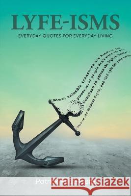 Lyfe-Isms: Everyday Quotes For Everyday Living Patrick Petit-Frere   9781959365785