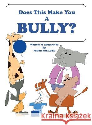 Does This Make You A Bully? Julian Van Dyke   9781959379225 Telepub LLC