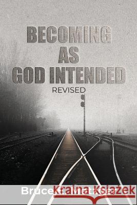 Becoming As God Intended: Revised Bruce E. Metzger 9781959379249