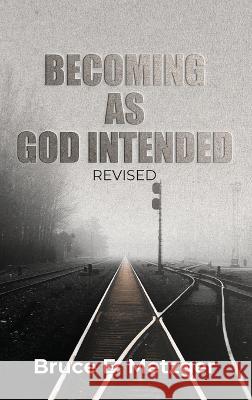 Becoming As God Intended Bruce E. Metzger 9781959379256