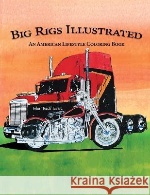 Big Rigs Illustrated: An American Lifestyle Coloring Book John Teach Girard   9781959379508