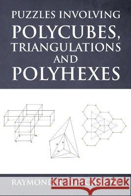 Puzzles Involving Polycubes, Triangulations and Polyhexes Raymond R Fletcher   9781959379539 Telepub LLC