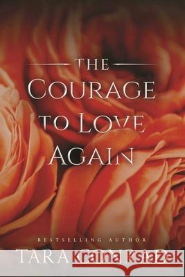 The Courage to Love Again Tara Conrad 9781959383482 His One, Her Only Publishing