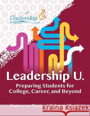 Leadership U.: Preparing Students for College, Career, and Beyond Grades 11-12: Thriving in College and Beyond The Leadership Program 9781959411093 Girl Friday Productions