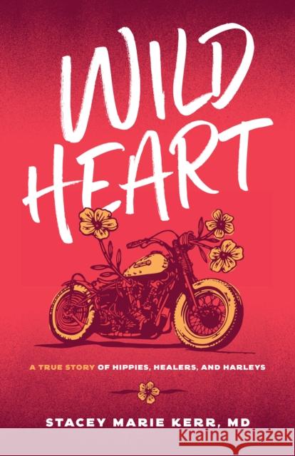 Wild Heart: A True Story of Hippies, Healers, and Harleys Stacey Marie Kerr 9781959411307 Girl Friday Books