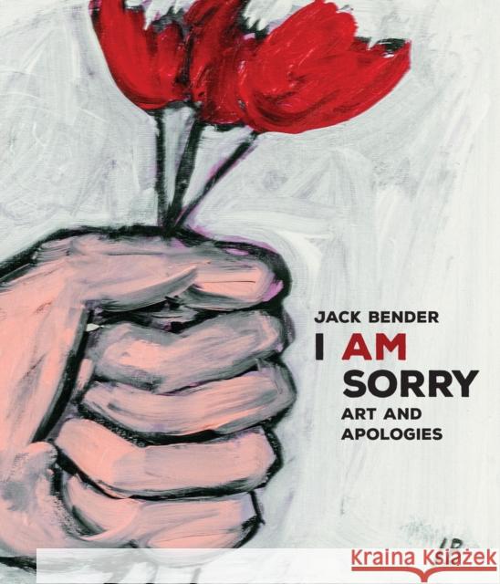 I Am Sorry: A Book of Out-of-the-Ordinary Apologies Jack Bender 9781959411321 Girl Friday Productions