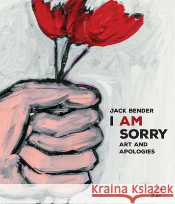 I Am Sorry: A Book of Out-of-the-Ordinary Apologies Jack Bender 9781959411321 Girl Friday Productions