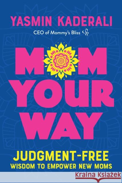 Mom Your Way: Judgment-Free Wisdom to Empower New Moms Yasmin Kaderali 9781959411529 Girl Friday Productions