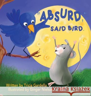 Absurd, Said Bird. Tricia Gardella Ginger Nielson 9781959412175 I Write Books