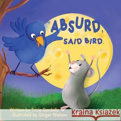 Absurd, Said Bird. Tricia Gardella Ginger Nielson 9781959412182 Tricia Gardella